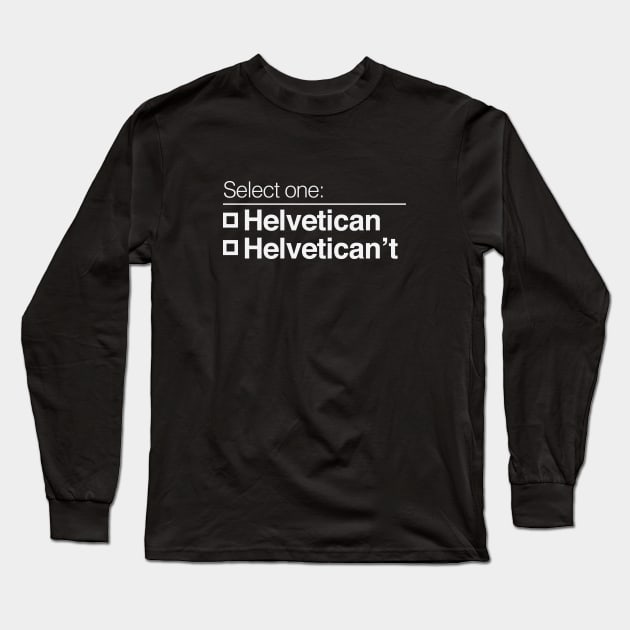Helvetican Helvetican't Long Sleeve T-Shirt by calebfaires